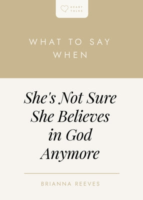 What to Say When She's Not Sure She Believes in God Anymore by Reeves, Brianna Marslaidh