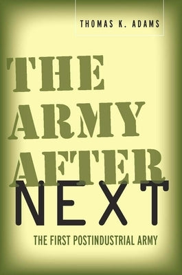 The Army After Next: The First Postindustrial Army by Adams, Thomas K.