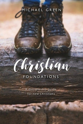 Christian Foundations: A Discipleship Guide for New Christians by Green, Michael