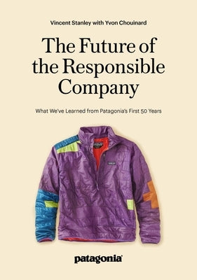 The Future of the Responsible Company: What We've Learned from Patagonia's First 50 Years by Chouinard, Yvon