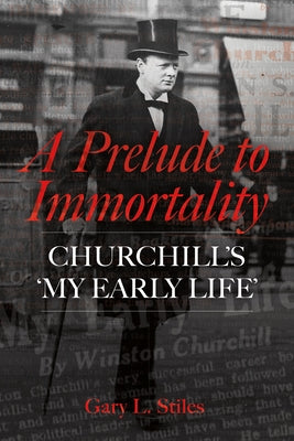 A Prelude to Immortality: Winston Churchill's 'my Early Life' by Stiles, Gary L.