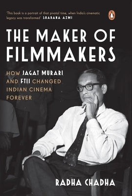 The Maker of Filmmakers: How Jagat Murari and Ftii Changed Indian Cinema Forever by Chadha, Radha