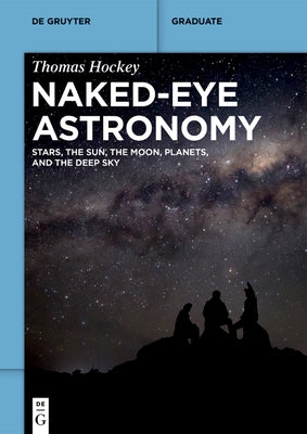 Naked-Eye Astronomy: Stars, the Sun, the Moon, Planets, and the Deep Sky by Hockey, Thomas