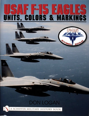 USAF F-15 Eagles: Units, Colors & Markings by Logan, Don