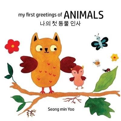 my first greetings of Animals &#45208;&#51032; &#52395; &#46041;&#47932; &#51064;&#49324; Bilingual Korean-English Children's Book l Beautiful Illustr by Yoo, Seong Min