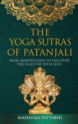 The Yoga Sutras of Patanjali: Raise Mindfulness To Discover The Light Of Your Soul by Pattabhi, Mahatma