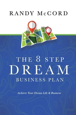 The 8 Step Dream Business Plan: Achieve Your Dream Life & Business by McCord, Randy