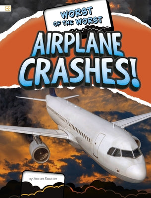 Worst of the Worst Airplane Crashes! by Sautter, Aaron