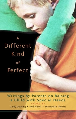 A Different Kind of Perfect: Writings by Parents on Raising a Child with Special Needs by Dowling, Cindy