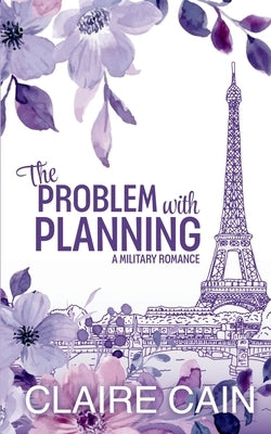 The Problem with Planning: A Sweet Military Romance by Cain, Claire