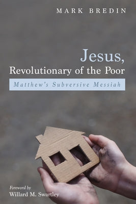 Jesus, Revolutionary of the Poor: Matthew's Subversive Messiah by Bredin, Mark