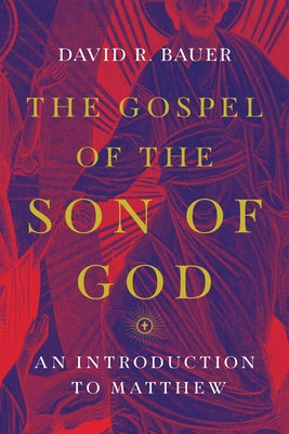 The Gospel of the Son of God: An Introduction to Matthew by Bauer, David R.