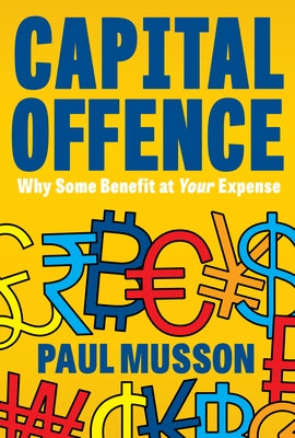 Capital Offence: Why Some Benefit at Your Expense by Musson, Paul