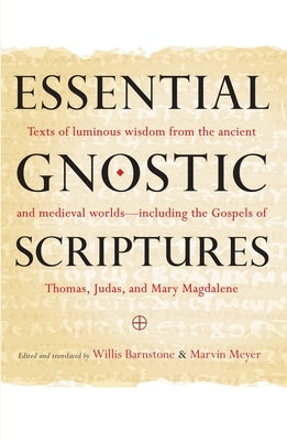 Essential Gnostic Scriptures: Texts of Luminous Wisdom from the Ancient and Medieval Worlds?including the Gospels of Thomas, Judas, and Mary Magdale by Meyer, Marvin