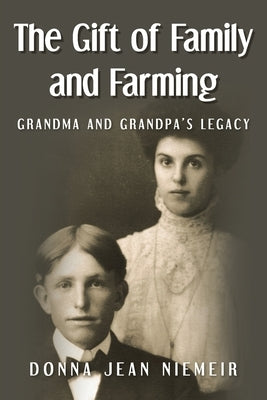 The Gift of Family and Farming: Grandma and Grandpa's Legacy by Niemeir, Donna Jean