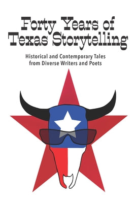 Forty Years of Texas Storytelling: Historical and Contemporary Tales from Diverse Writers and Poets by Parkhurst, Ted A.