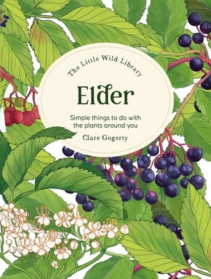 The Little Wild Library: Elder: Simple Things to Do with the Plants Around You. by Atkinson, Sarah