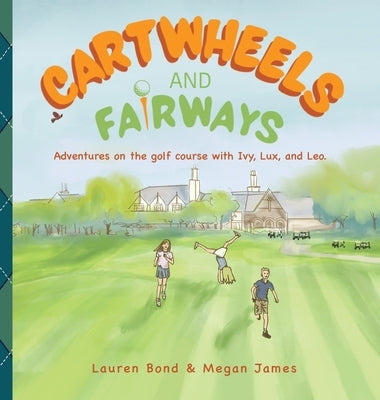 Cartwheels and Fairways Adventures on the golf course with Ivy, Lux, and Leo by Bond, Lauren