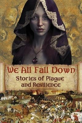 We All Fall Down: Stories of Plague and Resilience by Blixt, David