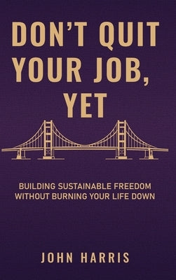 Don't Quit Your Job, Yet by Harris, John