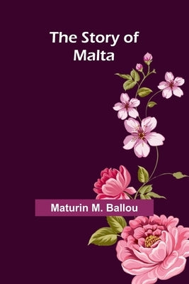 The Story of Malta by M. Ballou, Maturin