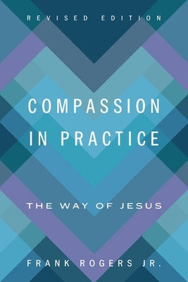 Compassion in Practice, Revised Edition: The Way of Jesus by Rogers, Frank
