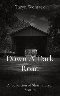 Down A Dark Road: A Collection of Short Horror Stories by Womack, Taryn