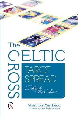 The Celtic Cross Tarot Spread: Cutting to the Chase by MacLeod, Shannon