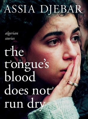 The Tongue's Blood Does Not Run Dry: Algerian Stories by Djebar, Assia