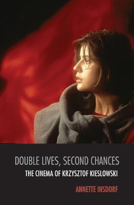 Double Lives, Second Chances: The Cinema of Krzysztof Kieslowski by Insdorf, Annette