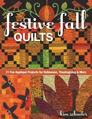 Festive Fall Quilts: 21 Fun Appliqué Projects for Halloween, Thanksgiving & More by Schaefer, Kim
