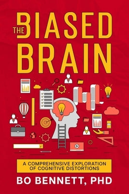 The Biased Brain: A Comprehensive Exploration of Cognitive Distortions by Bennett, Bo