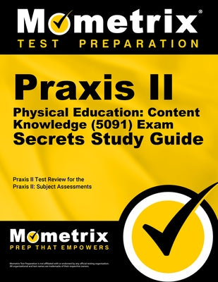 Praxis II Physical Education: Content Knowledge (5091) Exam Secrets Study Guide: Praxis II Test Review for the Praxis II: Subject Assessments by Mometrix Teacher Certification Test Team