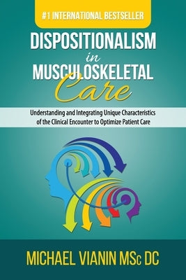 Dispositionalism in Musculoskeletal Care: Understanding and Integrating Unique Characteristics of the Clinical Encounter to Optimize Patient Care by Vianin, Michael