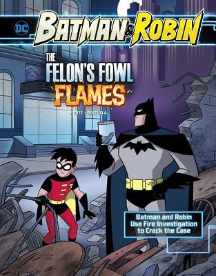 The Felon's Fowl Flames: Batman & Robin Use Fire Investigation to Crack the Case by KortÃ©, Steve