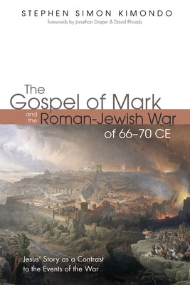 The Gospel of Mark and the Roman-Jewish War of 66-70 CE by Kimondo, Stephen Simon