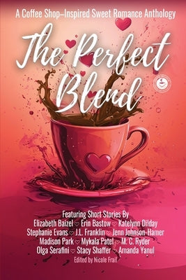 The Perfect Blend: A Coffee Shop-Inspired Sweet Romance Anthology by Frail, Nicole
