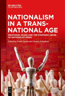 Nationalism in a Transnational Age: Irrational Fears and the Strategic Abuse of Nationalist Pride by Jacob, Frank