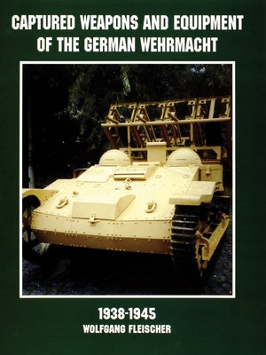 Captured Weapons and Equipment of the German Wehrmacht 1938-1945 by Fleischer, Wolfgang