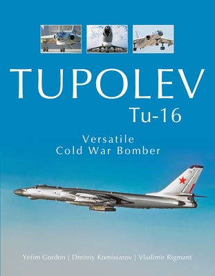 Tupolev Tu-16: Versatile Cold War Bomber by Gordon, Yefim