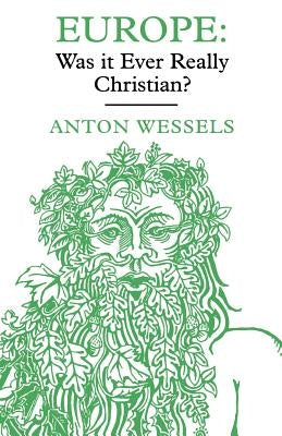 Europe: Was It Ever Really Christian? by Wessels, Anton