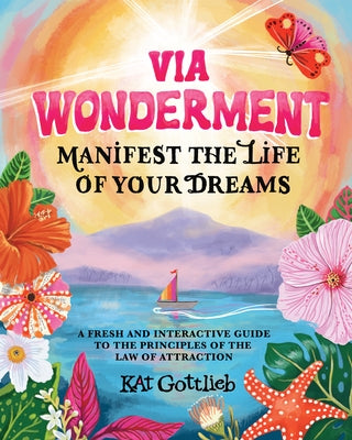 Via Wonderment: Manifest the Life of Your Dreams by Gottlieb, Kat