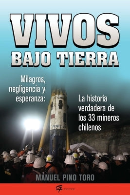 Vivos bajo tierra (Buried Alive): La historia verdadera de los 33 mineros chilenos (The True Story of the 33 Chile an Miners) by Pino Toro, Manuel
