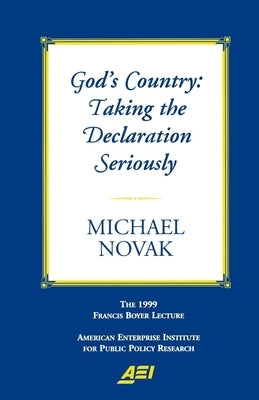 God's Country: Taking the Declaration Seriously:: The 1999 Francis Boyer Lecture by Novak, Michael