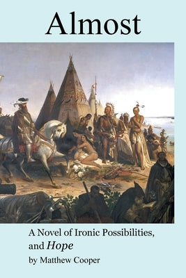 Almost: A Novel of Ironic Possibilities, and Hope by Cooper, Matthew