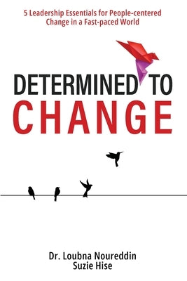Determined to Change: 5 Leadership Essentials for People-centered Change in a Fast-paced World by Noureddin, Loubna