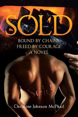 Sold: Bound by Chains, Freed by Courage: A Novel by McPhail, Christine Johnson