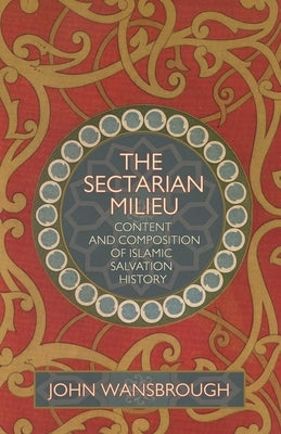 The Sectarian Milieu: Content And Composition of Islamic Salvation History by Wansbrough, John E.