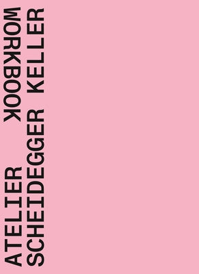 Atelier Scheidegger Keller: Workbook by Quart Publishers