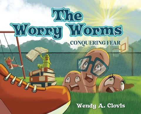 The Worry Worms: Conquering Fear by Clovis, Wendy A.